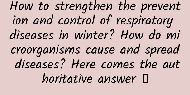 How to strengthen the prevention and control of respiratory diseases in winter? How do microorganisms cause and spread diseases? Here comes the authoritative answer →