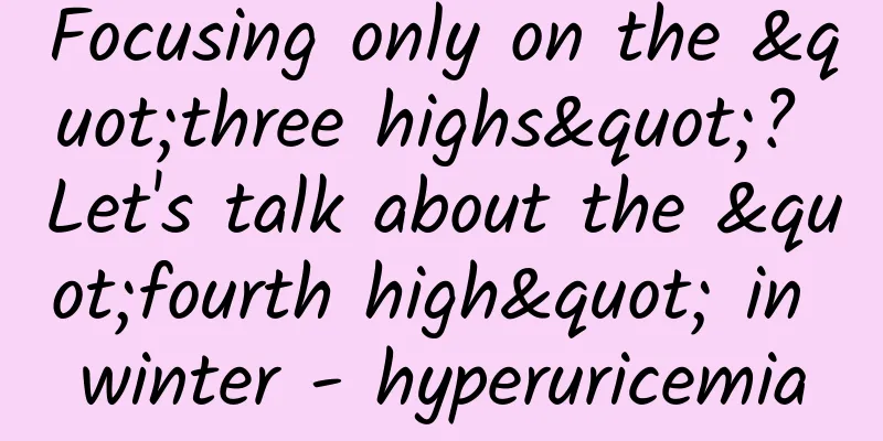 Focusing only on the "three highs"? Let's talk about the "fourth high" in winter - hyperuricemia