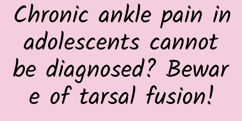 Chronic ankle pain in adolescents cannot be diagnosed? Beware of tarsal fusion!
