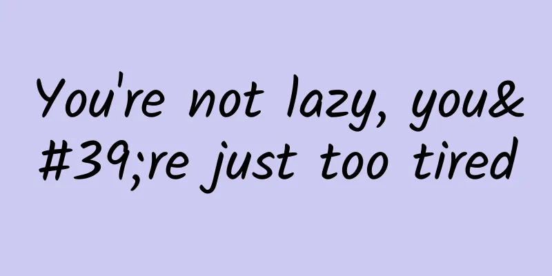 You're not lazy, you're just too tired