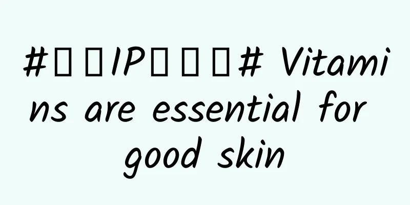 #千万IP创科普# Vitamins are essential for good skin