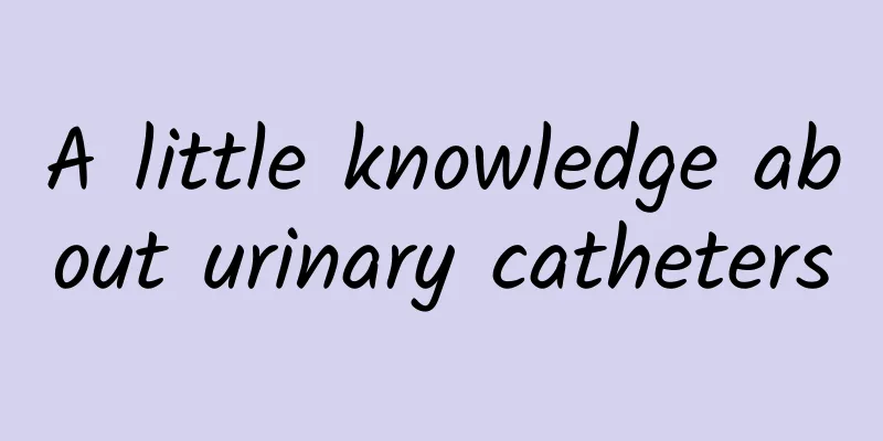 A little knowledge about urinary catheters