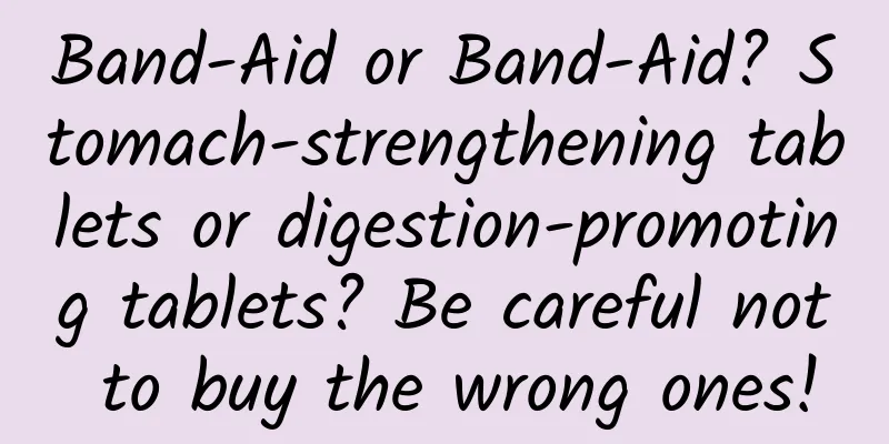 Band-Aid or Band-Aid? Stomach-strengthening tablets or digestion-promoting tablets? Be careful not to buy the wrong ones!