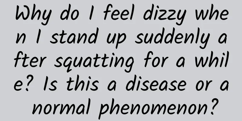 Why do I feel dizzy when I stand up suddenly after squatting for a while? Is this a disease or a normal phenomenon?