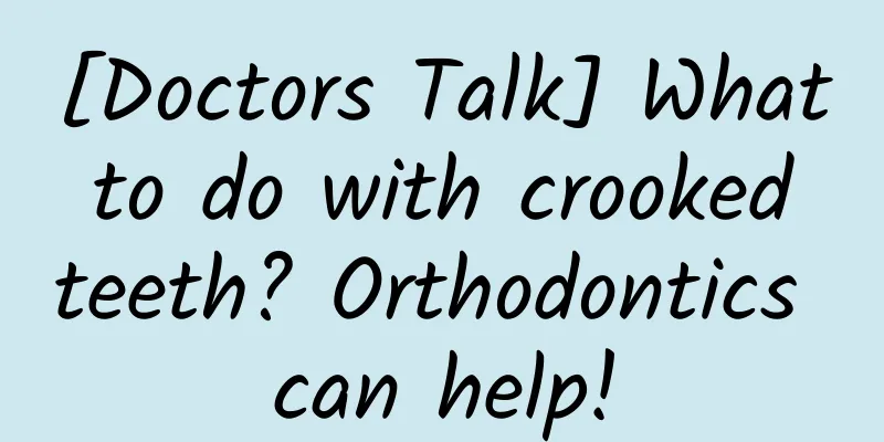 [Doctors Talk] What to do with crooked teeth? Orthodontics can help!