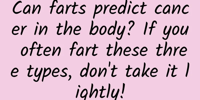 Can farts predict cancer in the body? If you often fart these three types, don't take it lightly!
