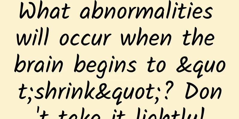 What abnormalities will occur when the brain begins to "shrink"? Don't take it lightly!