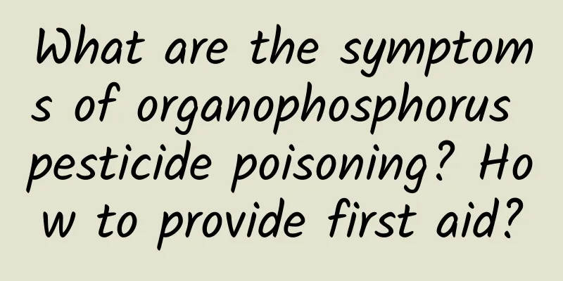 What are the symptoms of organophosphorus pesticide poisoning? How to provide first aid?