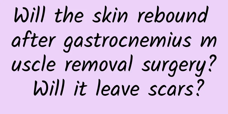 Will the skin rebound after gastrocnemius muscle removal surgery? Will it leave scars?