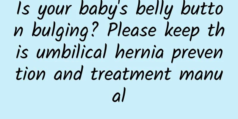 Is your baby's belly button bulging? Please keep this umbilical hernia prevention and treatment manual