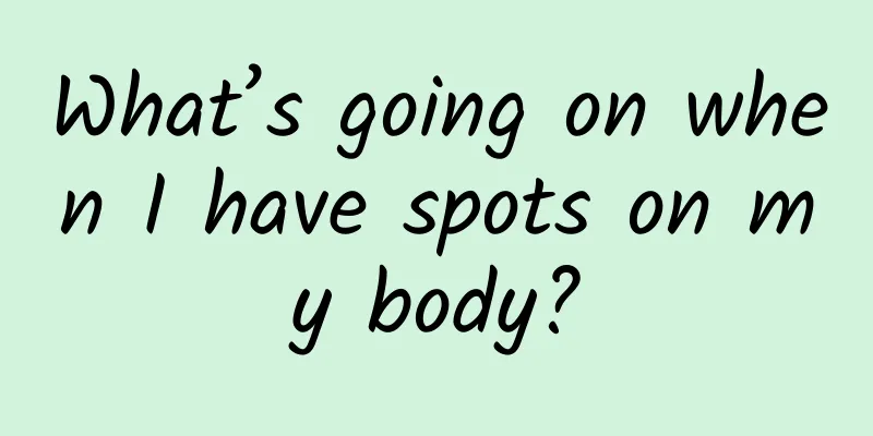 What’s going on when I have spots on my body?