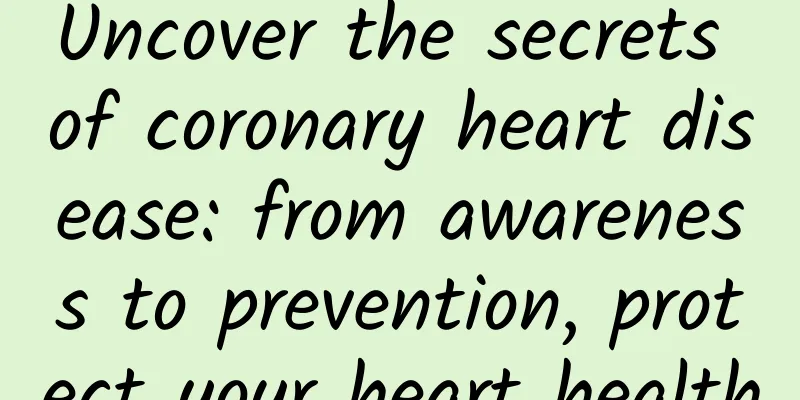 Uncover the secrets of coronary heart disease: from awareness to prevention, protect your heart health