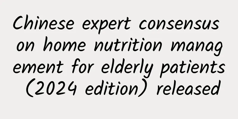Chinese expert consensus on home nutrition management for elderly patients (2024 edition) released
