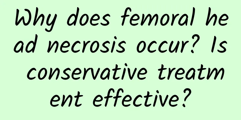 Why does femoral head necrosis occur? Is conservative treatment effective?