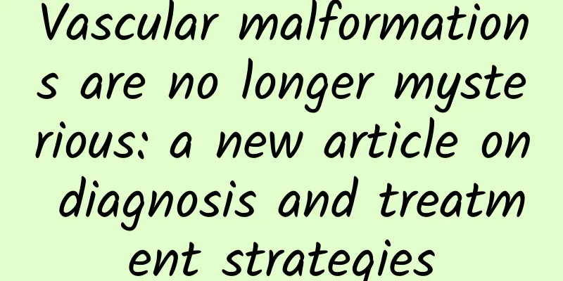 Vascular malformations are no longer mysterious: a new article on diagnosis and treatment strategies
