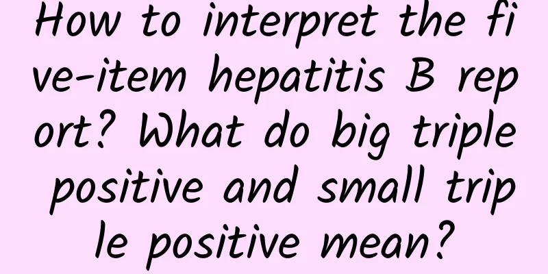 How to interpret the five-item hepatitis B report? What do big triple positive and small triple positive mean?