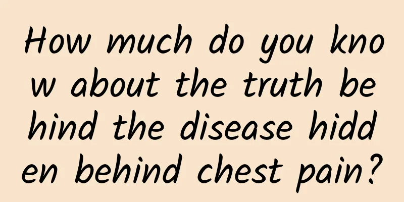 How much do you know about the truth behind the disease hidden behind chest pain?