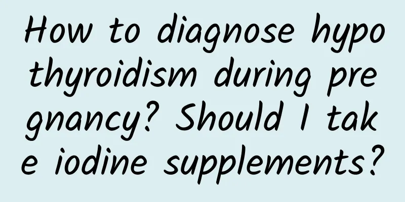 How to diagnose hypothyroidism during pregnancy? Should I take iodine supplements?