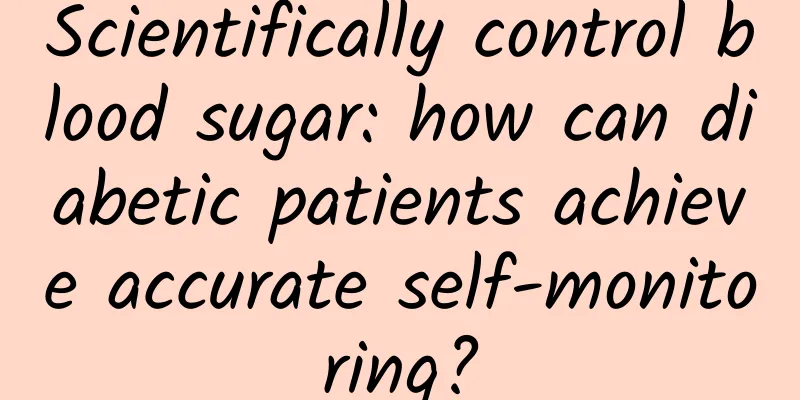 Scientifically control blood sugar: how can diabetic patients achieve accurate self-monitoring?