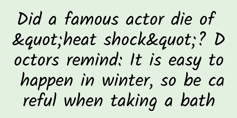 Did a famous actor die of "heat shock"? Doctors remind: It is easy to happen in winter, so be careful when taking a bath