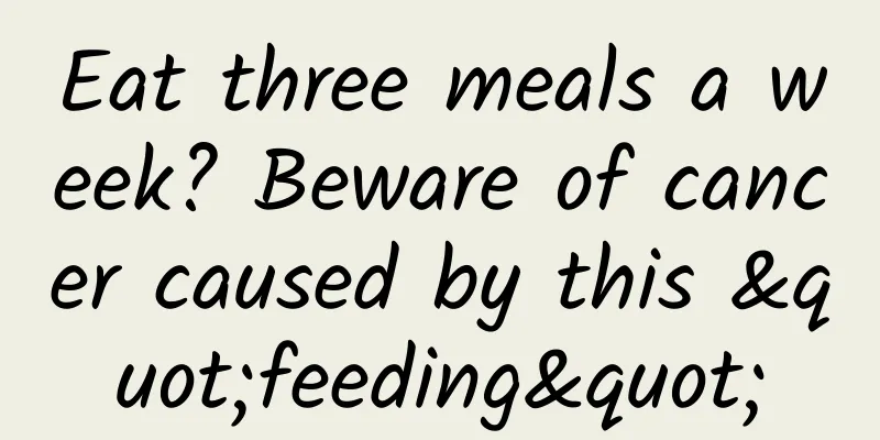 Eat three meals a week? Beware of cancer caused by this "feeding"