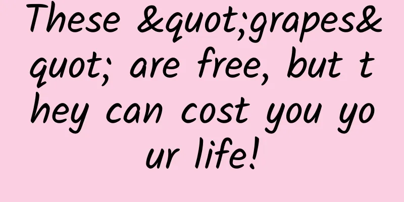 These "grapes" are free, but they can cost you your life!