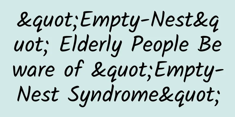 "Empty-Nest" Elderly People Beware of "Empty-Nest Syndrome"