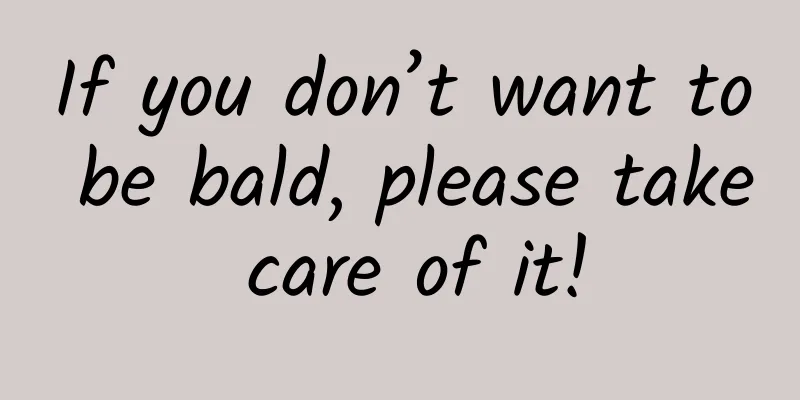 If you don’t want to be bald, please take care of it!