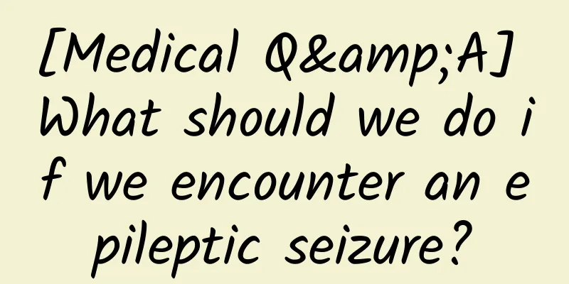 [Medical Q&A] What should we do if we encounter an epileptic seizure?