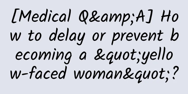[Medical Q&A] How to delay or prevent becoming a "yellow-faced woman"?
