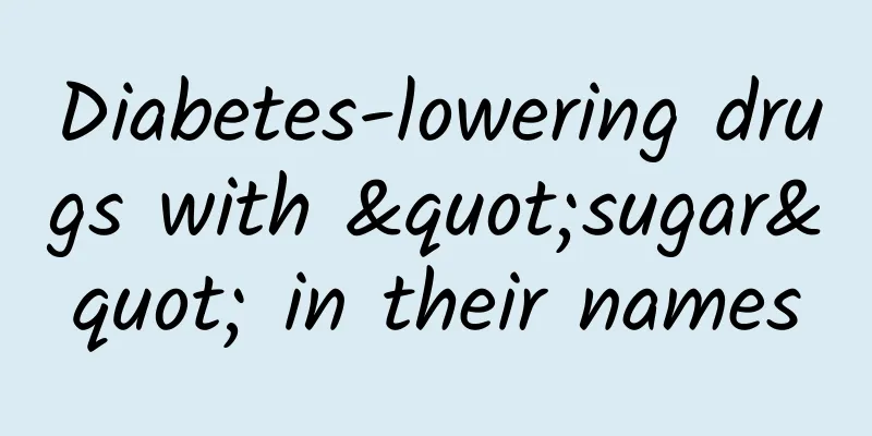 Diabetes-lowering drugs with "sugar" in their names