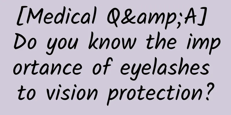 [Medical Q&A] Do you know the importance of eyelashes to vision protection?