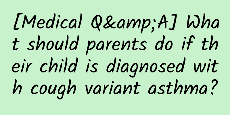 [Medical Q&A] What should parents do if their child is diagnosed with cough variant asthma?
