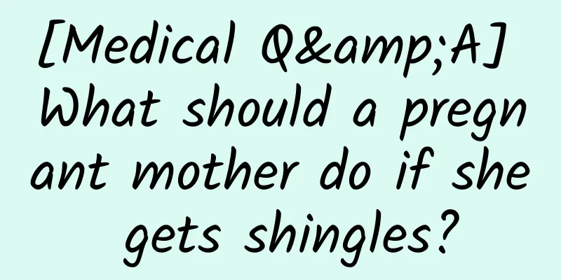 [Medical Q&A] What should a pregnant mother do if she gets shingles?