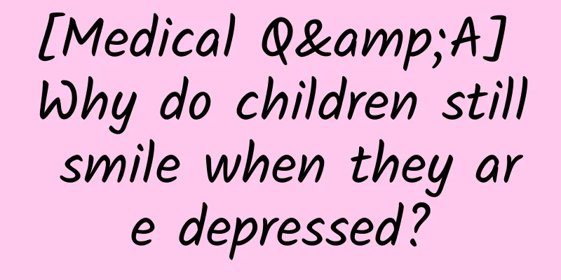 [Medical Q&A] Why do children still smile when they are depressed?