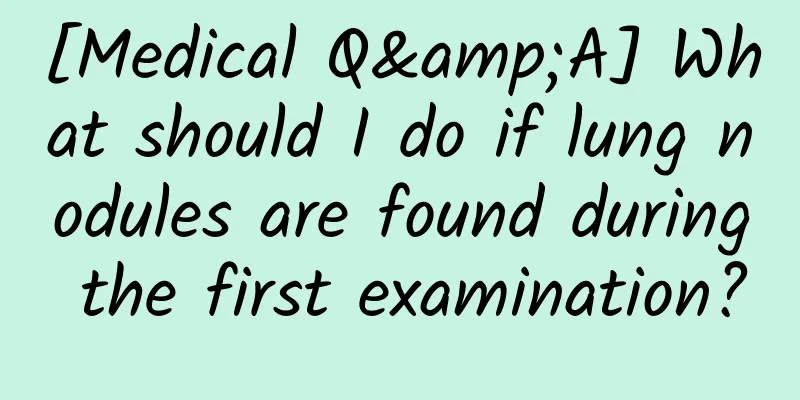 [Medical Q&A] What should I do if lung nodules are found during the first examination?