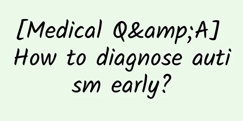 [Medical Q&A] How to diagnose autism early?