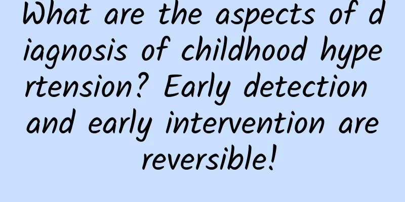 What are the aspects of diagnosis of childhood hypertension? Early detection and early intervention are reversible!