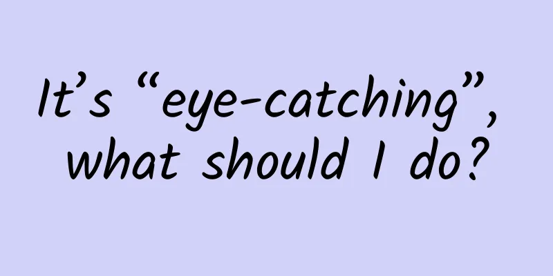 It’s “eye-catching”, what should I do?