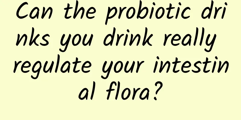 Can the probiotic drinks you drink really regulate your intestinal flora?
