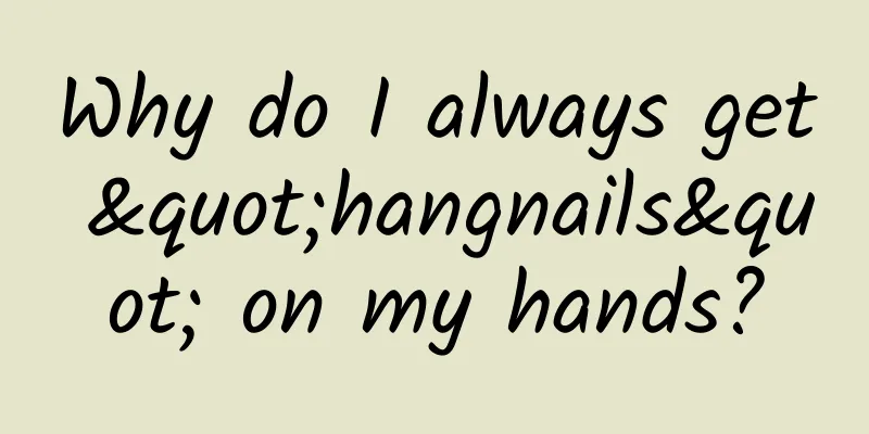 Why do I always get "hangnails" on my hands?