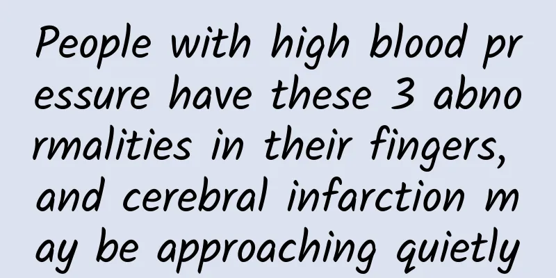 People with high blood pressure have these 3 abnormalities in their fingers, and cerebral infarction may be approaching quietly