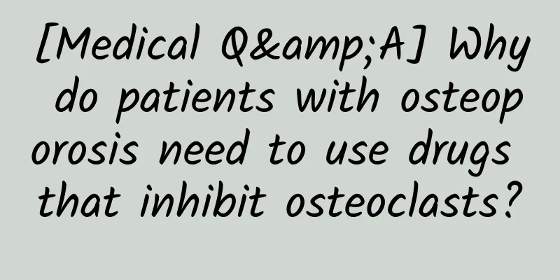 [Medical Q&A] Why do patients with osteoporosis need to use drugs that inhibit osteoclasts?