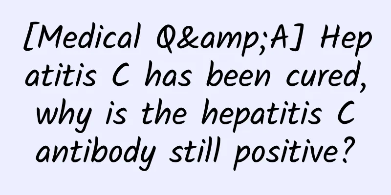 [Medical Q&A] Hepatitis C has been cured, why is the hepatitis C antibody still positive?