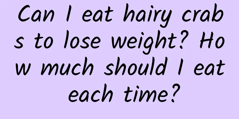 Can I eat hairy crabs to lose weight? How much should I eat each time?