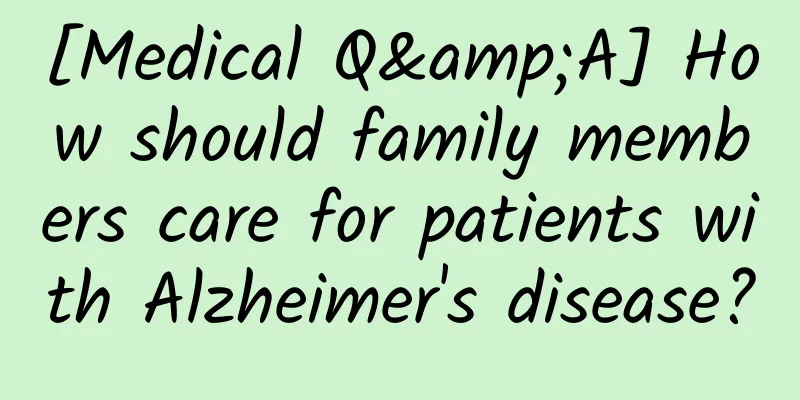 [Medical Q&A] How should family members care for patients with Alzheimer's disease?