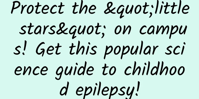 Protect the "little stars" on campus! Get this popular science guide to childhood epilepsy!