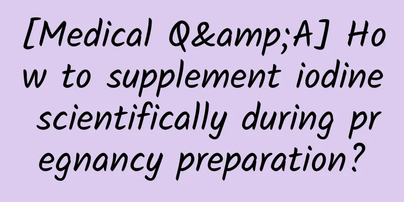 [Medical Q&A] How to supplement iodine scientifically during pregnancy preparation?