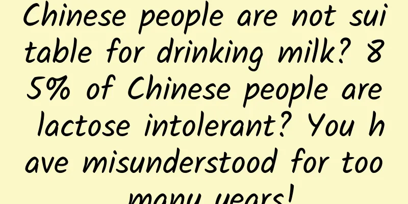 Chinese people are not suitable for drinking milk? 85% of Chinese people are lactose intolerant? You have misunderstood for too many years!