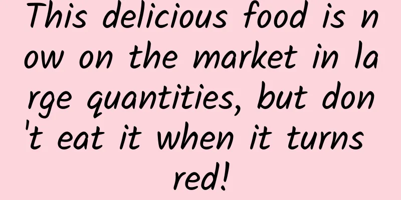 This delicious food is now on the market in large quantities, but don't eat it when it turns red!